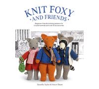Knit Foxy and Friends : Beginner-Friendly Knitting Patterns for 6 Stylish Animals and 50 Accessories