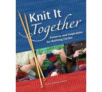 Knit it Together: Patterns and Inspiration for Knitting Circles
