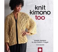 Knit Kimono Too: Simple Designs to Mix Match and Layer