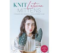 Knit Latvian Mittens: 17 Projects with Traditional Latvian Patterns to Knit