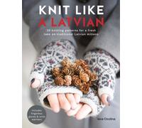Knit Like a Latvian : 50 Knitting Patterns for a Fresh Take on Traditional Latvian Mittens