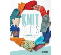 Knit Mitts: The Ultimate Guide to Knitting Mittens & Gloves for the Whole Family