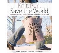 Knit, Purl, Save the World: Fabulous Knit and Crochet Projects for ECO-Friendly Stitchers