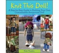 Knit This Doll!: A Step-by-Step Guide to Knitting Your Own Customizable Amigurumi Doll