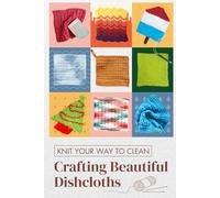 Knit Your Way to Clean: Crafting Beautiful Dishcloths