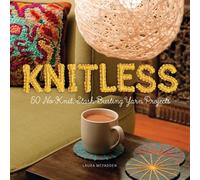 Knitless : 50 No-Knit, Stash-Busting Yarn Projects