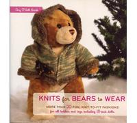 Knits for Bears to Wear: More Than 20 Fun, Knit-to-fit Fashions for All Teddies and Toys Including 18-inch Dolls