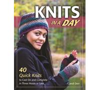 Knits in a Day : 40 Quick Knits to Cast On and Complete in Three Hours or Less