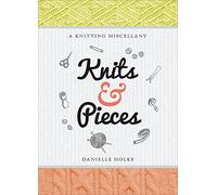 Knits & Pieces: A Knitting Miscellany