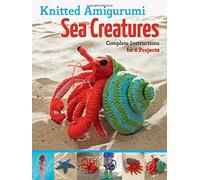 Knitted Amigurumi Sea Creatures: Complete Instructions for 6 Projects