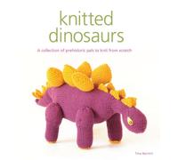 Knitted Dinosaurs : A Collection of Prehistoric Pals to Knit from Scratch