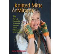 Knitted Mitts & Mittens : 25 Fun and Fashionable Designs for Fingerless Gloves, Mittens, and Wrist Warmers