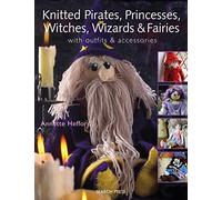 Knitted Pirates, Princesses, Witches, Wizards and Fairies: with outfits and accessories