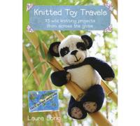Knitted Toy Travels: 15 Wild Knitting Projects From Around the Globe