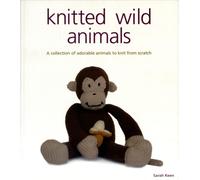 Knitted Wild Animals : A Collection of Adorable Animals to Knit from Scratch