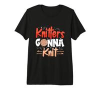 Knitters Gonna Knit - Crocheter Crochet Knitting Premium T-Shirt