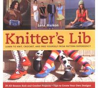 Knitter's Lib: Learn to Knit, Crochet and Free Yourself from Pattern Dependency