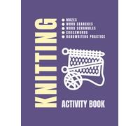 Knitting Activity Book: Maze, Word Search, Word Scramble, Crossword, And Handwriting Practice For Knitting Lovers