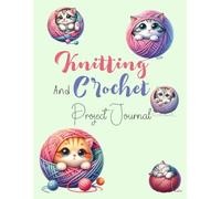 Knitting and Crochet Project Journal: Plan and Keep Track of Needlecraft Projects and Patterns, Stitches, Designs, Yarns, Hooks, and More For Crocheters and Cat Lovers