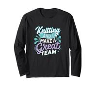 Knitting and I Make a Great Team Joke for Fiber Artists Long Sleeve T-Shirt