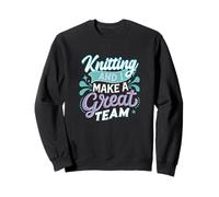 Knitting and I Make a Great Team Joke for Fiber Artists Sweatshirt