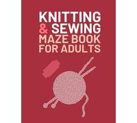 Knitting And Sewing Maze Book For Adults: Large Print Mazes With Solutions For Adults Who Love To Knit Or Sew