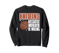 Knitting Because Murder Is Wrong Funny Yarn Quote Sweatshirt