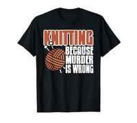 Knitting Because Murder is Wrong Funny Yarn Quote T-Shirt