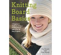 Knitting Board Basics: A Beginner's Guide to Using a Knitting Board with Over 30 Easy Projects