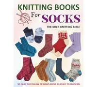 Knitting Books For Socks - The Sock Knitting Bible: 30 Easy to Follow Designs from Classic to Modern