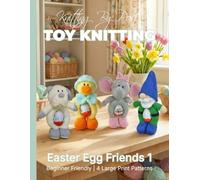 Knitting by Post: Easter Egg Friends 1 Pattern Book - 4 Easy-to-Follow Large Print Toy Designs (LARGE PRINT Knitting by Post)