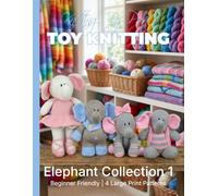 Knitting by Post: Elephant Collection 1 - 4 Easy-to-Follow Large Print Toy Designs (LARGE PRINT Knitting by Post)