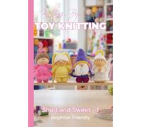 Knitting by Post: Short and Sweet Collection 1 Pattern Book - 4 Easy-to-Follow Toy Designs: Regular Text Size Printed Knitting Patterns (REGULAR SIZED PRINT Knitting by Post)