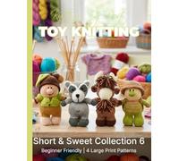 Knitting by Post: Short and Sweet Collection 6 - 4 Easy-to-Follow Large Print Toy Designs (LARGE PRINT Knitting by Post)