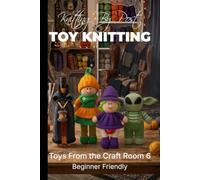 Knitting by Post: Toys From The Craft Room Part 6 Pattern Book - 4 Easy-to-Follow Toy Designs: Regular Text Size Print Knitting Patterns: Easy and Fun Knits for Beginners
