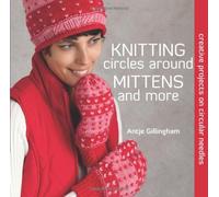 Knitting Circles Around Mittens and More: Creative Projects on Circular Needles