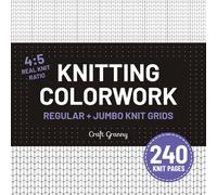 Knitting Colorwork - 240 Chart Pages: Regular & Jumbo Size Colorwork Charts with Real Knit Stitch Layout in Knit-Friendly 4:5 Ratio for Motif Design, ... and Pattern Planning. Compact Square Format