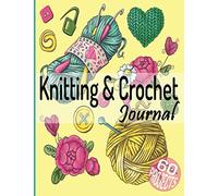 Knitting & Crochet Journal: A Knitter's Notebook Diary, Organizer For Your Knitting Projects, A Guide for Keeping Track of Crochet Projects, and a ... and Tracking Yarn, Hooks and Patterns.