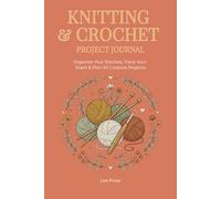 KNITTING & CROCHET PROJECT JOURNAL: Organize Your Stitches, Track Your Stash & Plan 50 Creative Projects