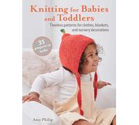 Knitting for Babies and Toddlers: 35 projects to make : Timeless Patterns for Clothes, Blankets, and Nursery Decorations