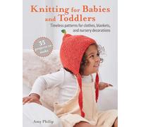Knitting for Babies and Toddlers: 35 projects to make : Timeless Patterns for Clothes, Blankets, and Nursery Decorations