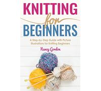 Knitting For Beginners: A Step By Step Guide With Picture illustrations For Knitting Beginners