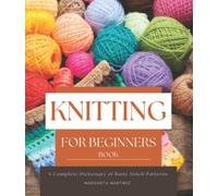 Knitting For Beginners Book: A Complete Dictionary of Basic Stitch Patterns.