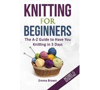 Knitting For Beginners: The A-Z Guide to Have You Knitting in 3 Days (Includes 15 Knitting Patterns): 1 (Knitting Patterns in Black&White)