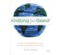 Knitting for Good!: A Guide to Creating Personal, Social, and Political Change, Stitch by Stitch