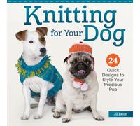 Knitting for Your Dog : 24 Quick Designs to Style Your Precious Pup