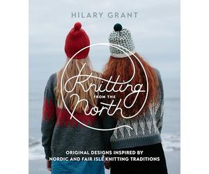 Knitting from the North: Original Designs Inspired by Nordic and Fair Isle Knitting Traditions