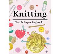 Knitting Graph Paper Logbook: Knitting Graph Paper 4:5 Ratio Logbook Journal & Notebook For Knitters & Crocheter - Project Book Grid Paper To Fill In, ... Organize, And Plan Your Designs Patterns.