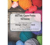 Knitting Graph Paper Notebook: So That You Can Design, Chart and Knit All.The.Things. (Even If You Are A Newbie Knitter)