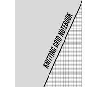 Knitting Grid Notebook: Practical Pattern Design Journal for Creative Fiber Artists Who Want to Sketch, Record, and Organize Unique Stitch Ideas